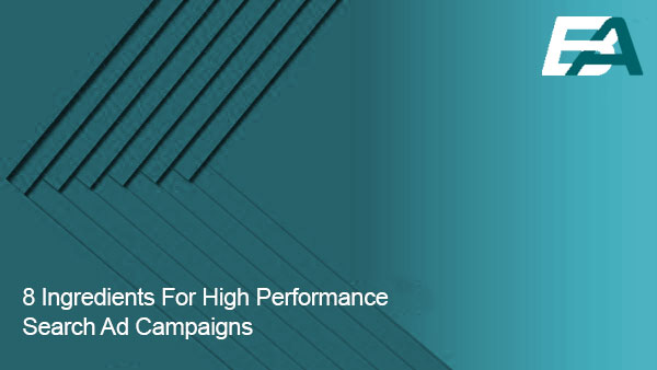 8 Ingredients For High Performance Search Ad Campaigns