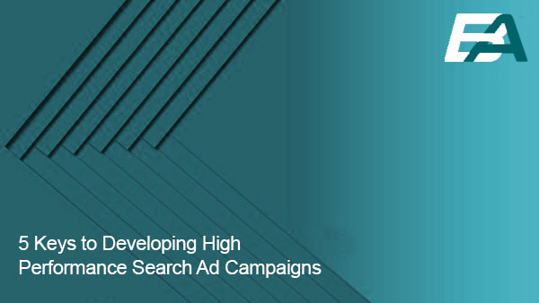 5 Keys to Developing High Performance Search Ad Campaigns